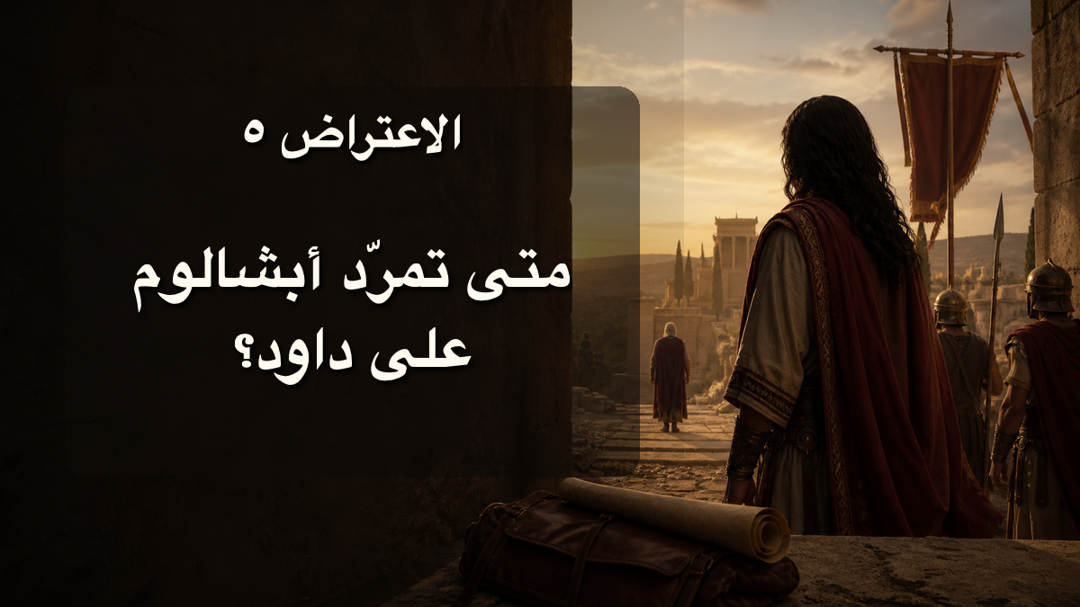 الاعتراض ٥: متى تمرّد أبشالوم على داود؟