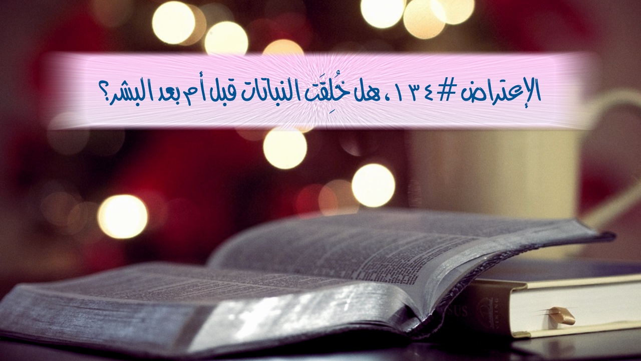 الإعتراض #١٣٤، هل خُلِقَت النباتات قبل أم بعد البشر؟
