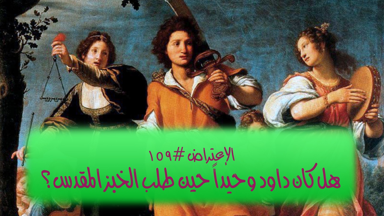 الاعتراض ١٥٩: هل كان داود وحيدًا حين طلب الخبز المقدس في نوب؟
