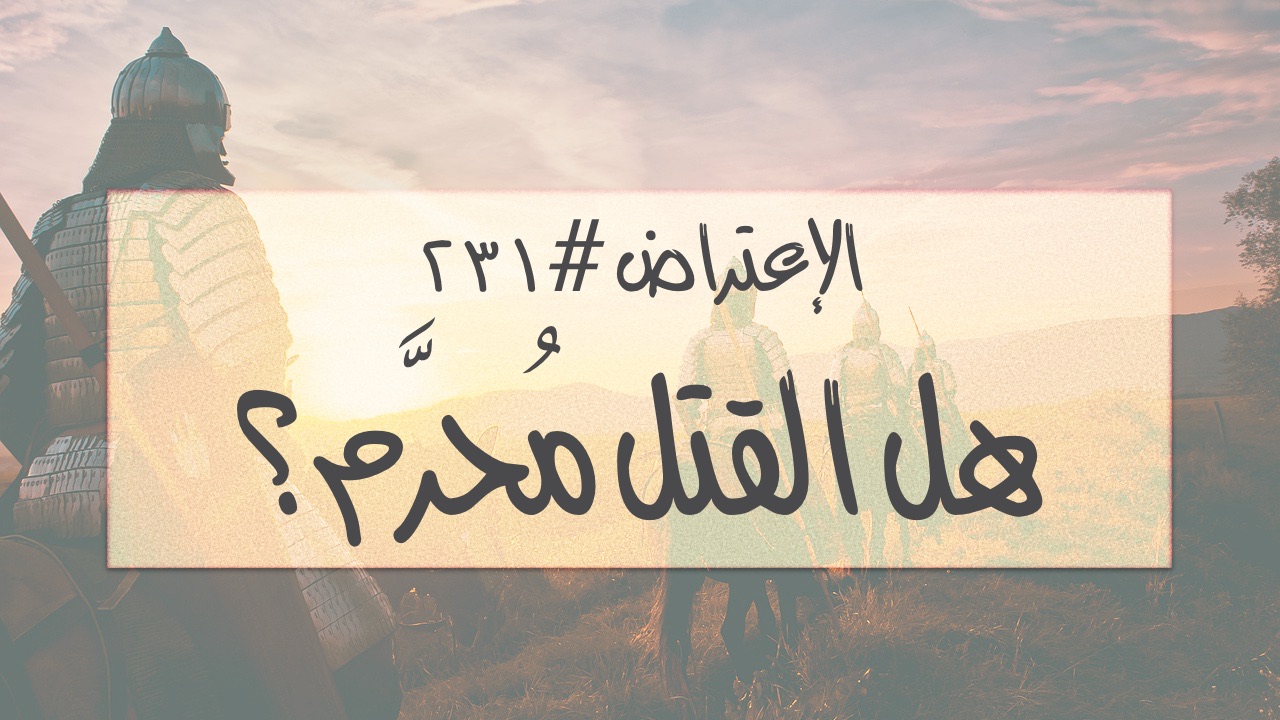 الاعتراض ٢٣١: هل القتل مُحرَّم؟
