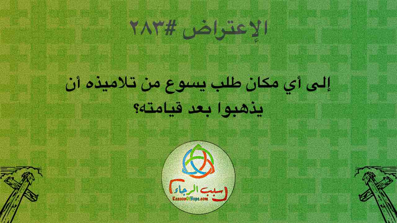 الاعتراض ٢٨٣: إلى أين طلب يسوع من تلاميذه أن يذهبوا بعد قيامته؟